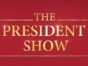The President Show TV Show: canceled or renewed?