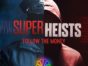 Super Heists TV Show on CNBC: canceled or renewed?
