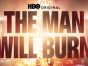 The Man Who Will Burn TV Show on HBO: canceled or renewed?